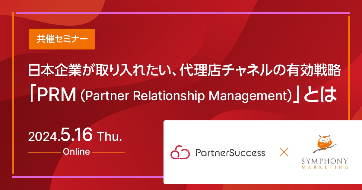 共催セミナー 日本企業が取り入れたい、代理店チャネルの有効戦略「PRM（Partner Relationship Management）」とは