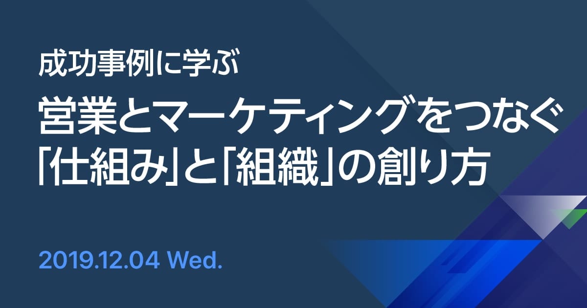 【成功事例に学ぶ】営業とマーケティングをつなぐ「仕組み」と「組織」の創り方