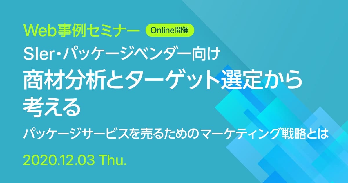 Web事例セミナー SIer・パッケージベンダー向け 商材分析とターゲット選定から考える パッケージサービスを売るためのマーケティング戦略とは