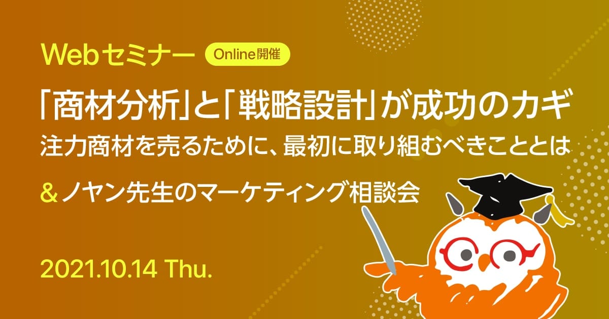 Webセミナー 「商材分析」と「戦略設計」が成功のカギ 注力商材を売るために、最初に取り組むべきこととは & ノヤン先生のマーケティング相談会