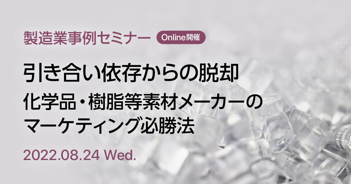 製造業事例セミナー 引き合い依存からの脱却、化学品・樹脂等素材メーカーのマーケティング必勝法