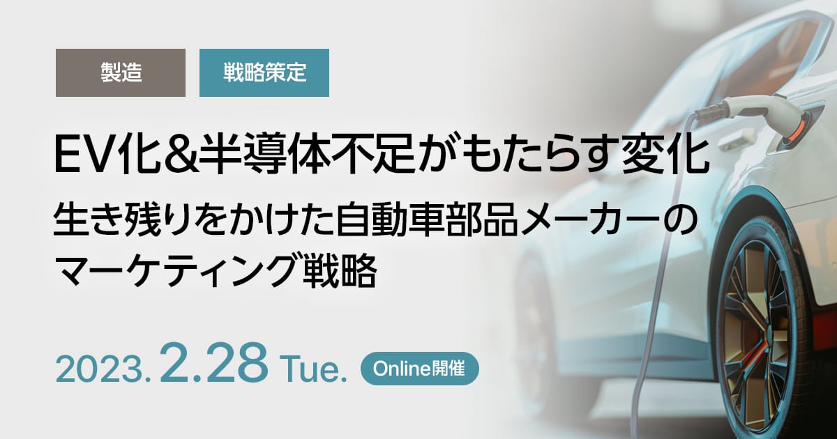 EV化&半導体不足がもたらす変化、生き残りをかけた自動車部品メーカーのマーケティング戦略