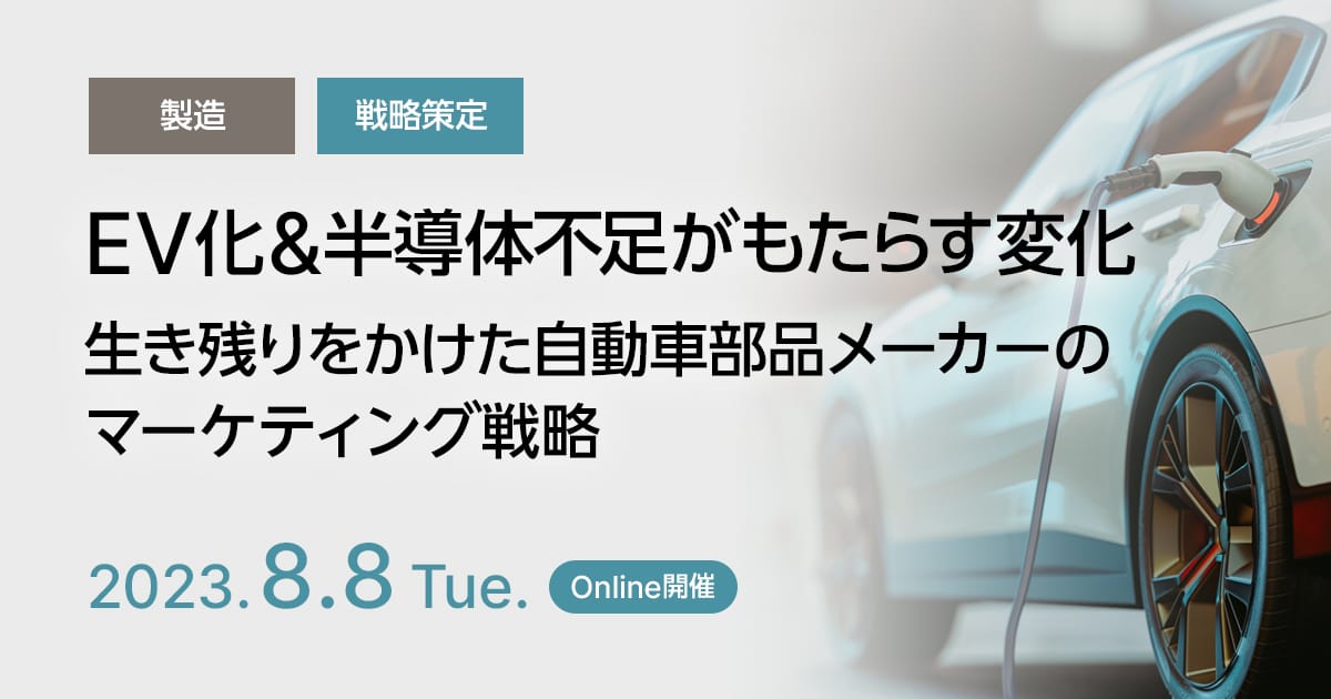 EV化&半導体不足がもたらす変化、生き残りをかけた自動車部品メーカーのマーケティング戦略