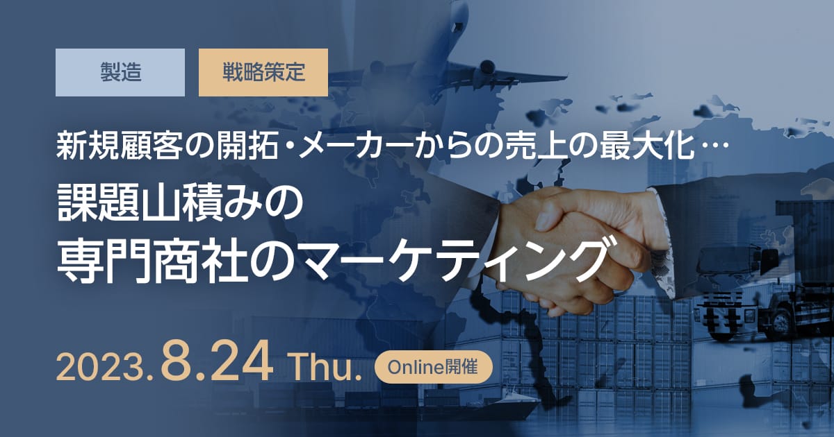 新規顧客の開拓、メーカーからの売上の最大化・・・課題山積みの専門商社のマーケティング