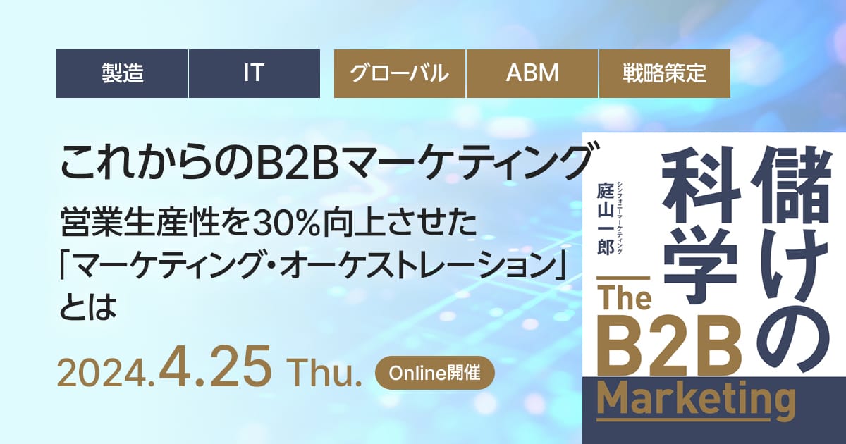 これからのB2Bマーケティング、営業生産性を30%向上させた「マーケティング・オーケストレーション」とは