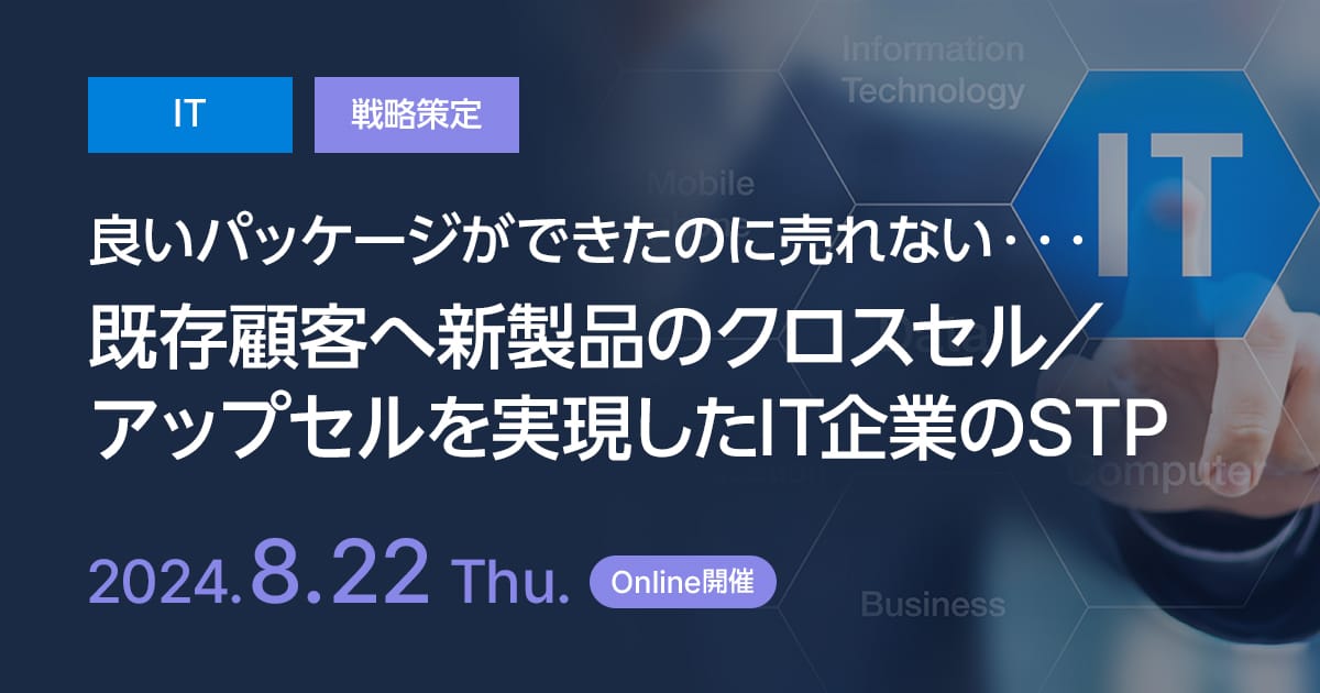 「良いパッケージができたのに売れない・・・」既存顧客へ新製品のクロスセル/アップセルを実現した、IT企業のSTP