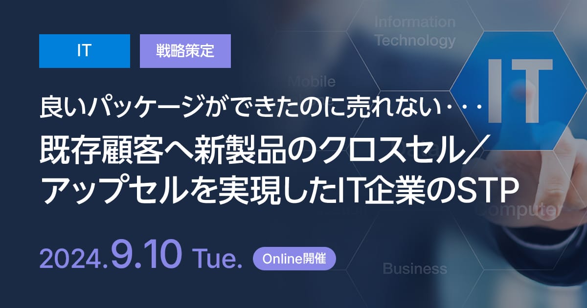 「良いパッケージができたのに売れない・・・」既存顧客へ新製品のクロスセル/アップセルを実現した、IT企業のSTP
